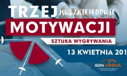 Motywacja to podstawa sukcesu! Zapraszamy 13 kwietnia na Konferencję - Trzej Muszkieterowie Motywacji: sztuka wygrywania?!